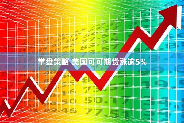 掌盤策略 美國可可期貨漲逾5%